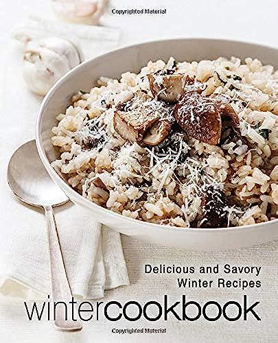 Winter Cookbook: Delicious And Savory Winter Recipes (2nd Edition)