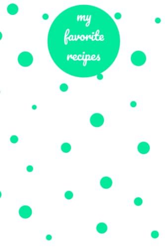 My Favorite Recipes: Cute White And Green Polka Dots Composition Blank Recipe Book To Write In Your Own Recipes,120 Blank Recipe Pages 6 X 9, Simple ... And Green Polka Dots Blank Recipe Notebook