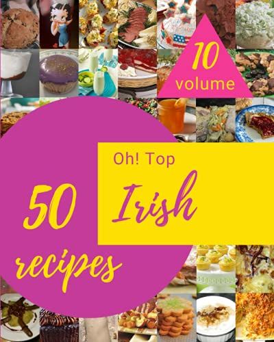 Oh! Top 50 Irish Recipes Volume 10: The Best Irish Cookbook That Delights Your Taste Buds