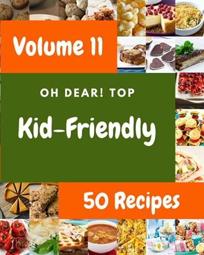 Oh Dear! Top 50 Kid-Friendly Recipes Volume 11: From The Kid-Friendly Cookbook To The Table
