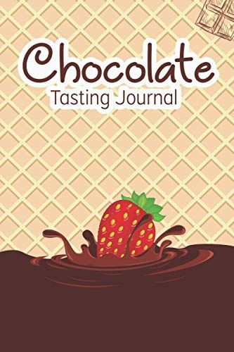 Chocolate Tasting Journal: A Perfect Chocolate Tasting Log Book For Chocolate Enthusiasts To Log & Rate Their Tasting Experiences