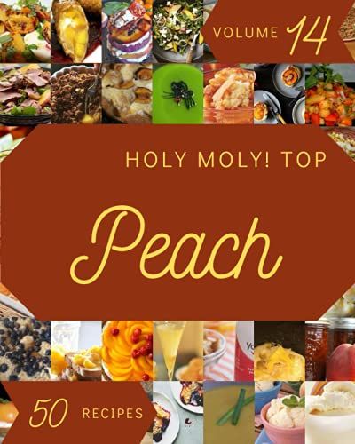 Holy Moly! Top 50 Peach Recipes Volume 14: Welcome To Peach Cookbook