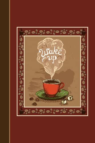 Wake Up: A Notebook With Dark Rich Red And Brown Tones Featuring A Pipping Hot Cup Of Coffee With A Coffee Bean Border; Makes For A Great Gift.