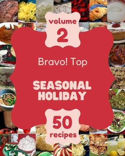 Bravo! Top 50 Seasonal Holiday Recipes Volume 2: Let's Get Started With The Best Seasonal Holiday Cookbook!