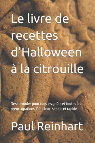 Le Livre De Recettes D'halloween À La Citrouille: Des Formules Pour Tous Les Goûts Et Toutes Les Préoccupations. Délicieux, Simple Et Rapide