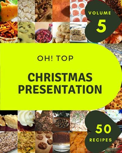 Oh! Top 50 Christmas Presentation Recipes Volume 5: Enjoy Everyday With Christmas Presentation Cookbook!