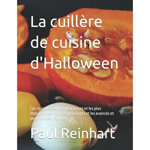 La Cuillère De Cuisine D'halloween: Les Recettes Les Plus Délicieuses Et Les Plus Importantes. Pour Les Débutants Et Les Avancés Et Pour Tous Les Régimes