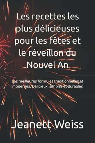 Les Recettes Les Plus Délicieuses Pour Les Fêtes Et Le Réveillon Du Nouvel An: Les Meilleures Formules Traditionnelles Et Modernes. Délicieux, Simples Et Durables