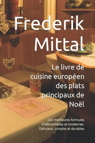 Le Livre De Cuisine Européen Des Plats Principaux De Noël: Les Meilleures Formules Traditionnelles Et Modernes. Délicieux, Simples Et Durables