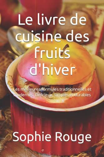 Le Livre De Cuisine Des Fruits D'hiver: Les Meilleures Formules Traditionnelles Et Modernes. Délicieux, Simples Et Durables