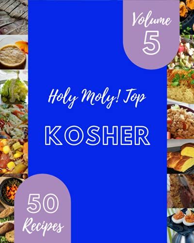Holy Moly! Top 50 Kosher Recipes Volume 5: The Best Kosher Cookbook On Earth