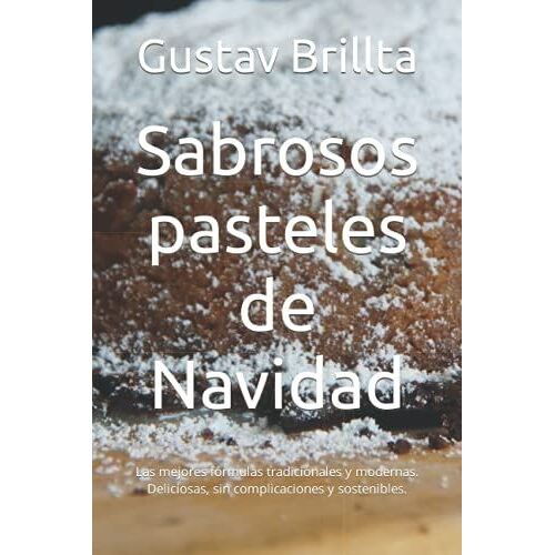 Sabrosos Pasteles De Navidad: Las Mejores Fórmulas Tradicionales Y Modernas. Deliciosas, Sin Complicaciones Y Sostenibles.