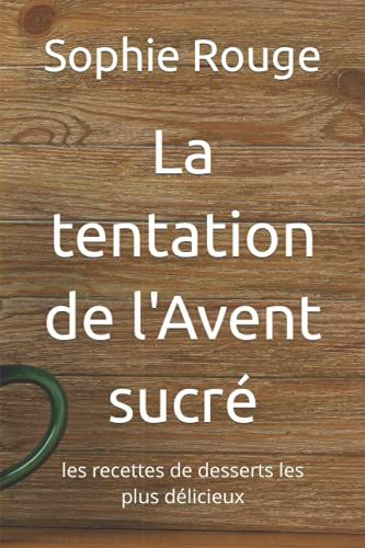 La Tentation De L'avent Sucré: Les Recettes De Desserts Les Plus Délicieux