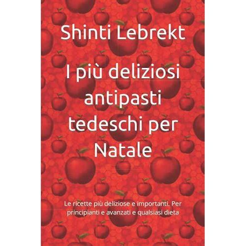 I Più Deliziosi Antipasti Tedeschi Per Natale: Le Ricette Più Deliziose E Importanti. Per Principianti E Avanzati E Qualsiasi Dieta