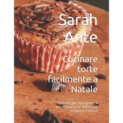 Cucinare Torte Facilmente A Natale: Formule Per Ogni Gusto E Preoccupazione. Delizioso, Semplice E Veloce