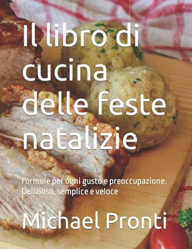 Il Libro Di Cucina Delle Feste Natalizie: Formule Per Ogni Gusto E Preoccupazione. Delizioso, Semplice E Veloce