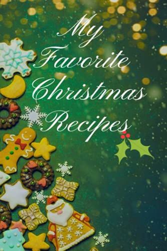 My Favorite Christmas Recipes: A Perfect Blank Recipe Cookbook To Record Your Favorite Recipes And To Organize All Your Christmas Dishes In One Place, ... Prompts For Easy Use, 128 Pages 6x9 Size.