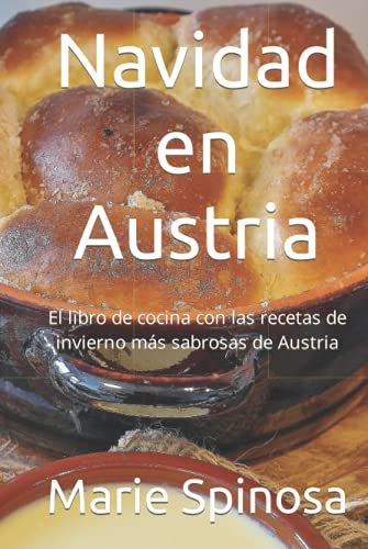 Navidad En Austria: El Libro De Cocina Con Las Recetas De Invierno Más Sabrosas De Austria
