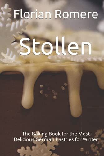 Stollen: The Baking Book For The Most Delicious German Pastries For Winter