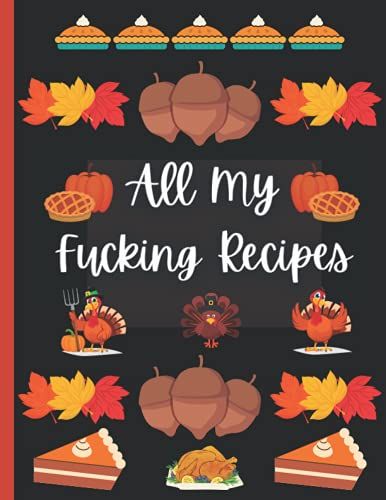 All My Fucking Recipes: Family Heirloom Recipe Journal, Blank Recipe Book To Write In Your Own Recipes, Recipe Organizer, Recipe Notebook, Cooking Recipe Journal, A Perfect Gift For The Food Lovers