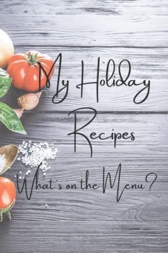 Holiday Recipes: What's On The Menu? Your Delicious Dishes! In This Blank Recipe Cook Book Fill In 45 Of Your Very Own Favorite Holiday Recipes