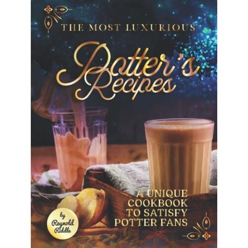 The Most Luxurious Potter's Recipes: A Unique Cookbook To Satisfy Potter Fans