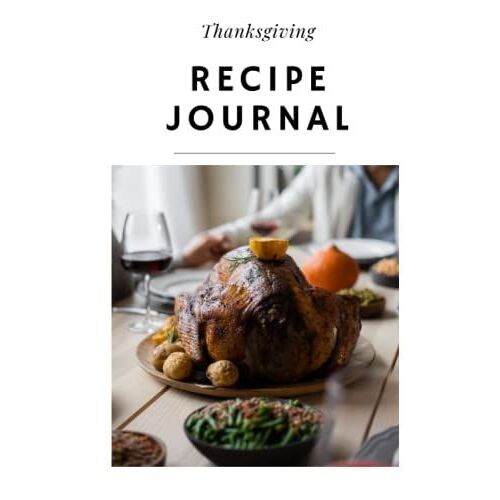 Thanksgiving Recipe Journal: Blank Recipe Book To Fill With Your Family's Favorite Holiday Desserts, Main Courses, Sides, Appetizers, Drinks & More