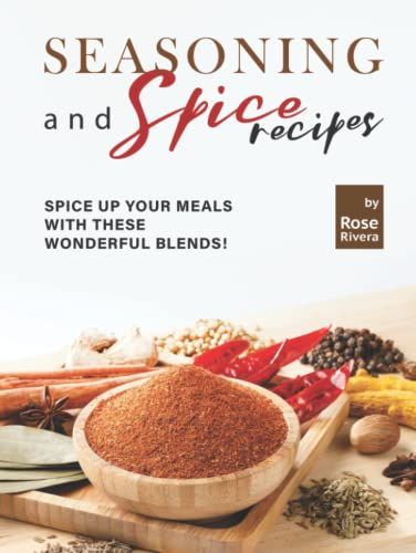 Seasoning And Spice Recipes: Spice Up Your Meals With These Wonderful Blends!