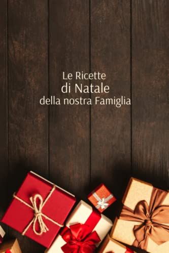 Le Ricette Di Natale Della Nostra Famiglia: Quaderno Per Ricette Tutte Da Scrivere | 34 Gustose Ricette Da Ricordare E Preparare Per Le Feste Natalizie