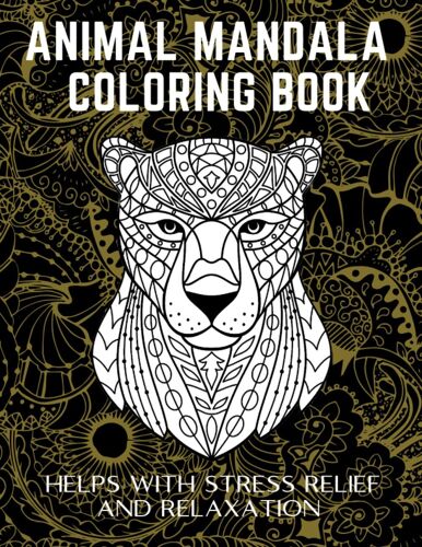Animal Mandala Coloring Book : Helps With Stress Relief And Relaxation. Designs Animals, Mandalas And So Much More: Coloring Book For Adults