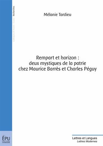 Rempart Et Horizon : Deux Mystiques De La Patrie Chez Maurice Barrès Et Charles Péguy