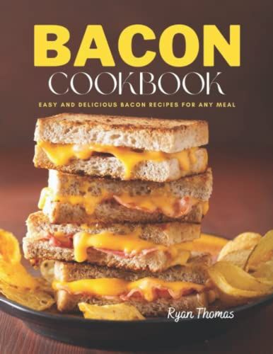 Bacon Cookbook: Easy And Delicious Bacon Recipes For Any Meal
