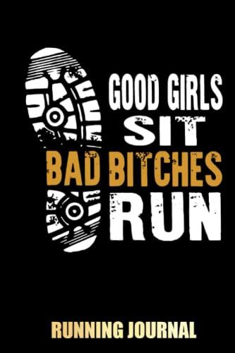 Good Girls Sit Bad Bitches Run: Running Log Book For Fitness And Training Plans And Sports, My Running Diary | Special Black Cover