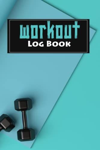 Workout Log Book: Designed By Experts Gym Notebook, Workout Tracker, Exercise Log Book For Men Women , Cover Size 6" X 9", 120 Page