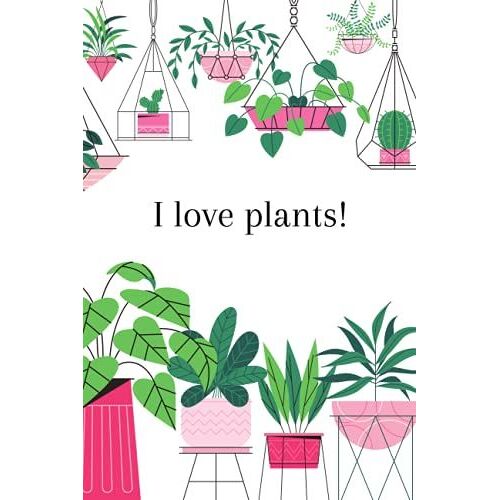 I Love Plants!: 6x9 Plant Notebook. Journal. 150 Pages. White Paper. Matte- Finish Cover.