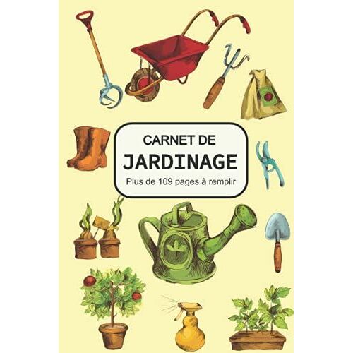 Carnet De Jardinage: Carnet De Jardinage À Remplir Pour Jardiniers, Débutants Ou Experts Voulant Suivre Et Noter L'évolution De Leur Plantation