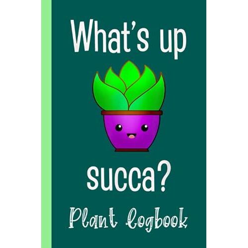 What's Up Succa Succulent Punny Cactus Kawaii Plant Logbook: Houseplant Care Logbook To Keep Track Of All Your Plants Watering Needs, Note What You ... Garden Accessories | Special Green Notebook