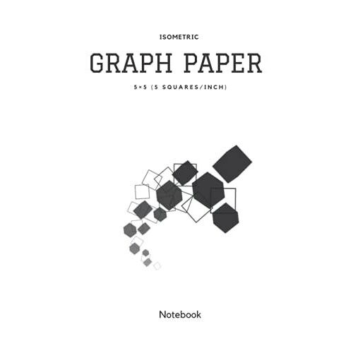 5×5 Isometric Graph Paper Notebook: 5 Squares Per Inch, Quad Ruled Notebook (8.5"×11") For Maths & Engineering Students, Grid Paper, Drafting Paper