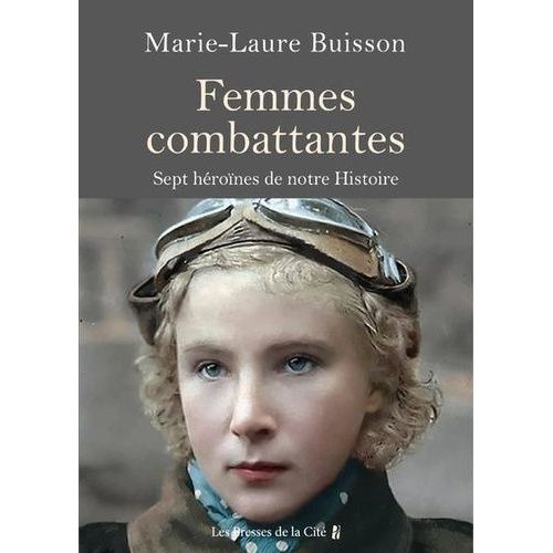 Femmes Combattantes - Sept Héroïnes De Notre Histoire