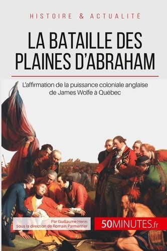 La Bataille Des Plaines D'abraham - L'angleterre Menée Par James Wolfe Aux Portes De Québec