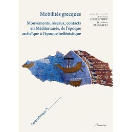 Mobilités Grecques - Mouvements, Réseaux, Contacts En Méditerranée, De L'époque Archaïque À L'époque Hellénistique
