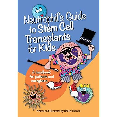 Neutrophil's Guide To Stem Cell Transplants For Kids: A Handbook For Patients And Caregivers