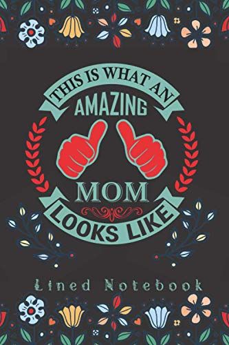 This Is What An Amazing Mom Looks Like Lined Notebook: Mother's Day Notebook, Mother's Day Journal, Happy Mother's Day Notebook Gift,Mother's Day Diary, Lined Notebook 120 Pages 6x9