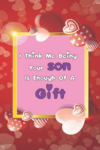 I Think Me Being Your Son Is Enough Of A Gift: Mothers Day Gift From Son Funny Personalized Notebook For Moms , Mothers Day Notebook Gift Mothers Day ... Best Mom Ever Lined Notebook Journal,