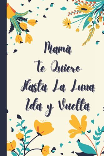 Mamá Te Quiero Hasta La Luna Ida Y Vuelta: Cuaderno Para Mama | Regalo Para Dia De La Madre | Regalo Sorpresa Para Mama Cumpleaños, Navidad, Cuaderno Lineado Tamaño Cuartilla 6" X 9". 120 Páginas