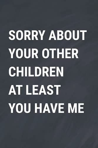 Sorry About Your Other Children At Least You Have Me: Funny Personalized Notebook For Mothers Day , Journal Gift From Daughter For Moms
