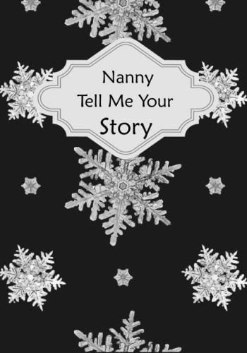 Nanny Tell Me Your Story: Help Your Nanny To Tell His Life Story With A Guided Questions Journal To Fill In And Give Back