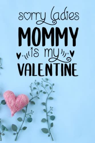Sorry Ladies Mommy Is My Valentine Lined Notebook Valentine's Or Mothers Day Gift From Son: Funny Personalized Notebook For Moms