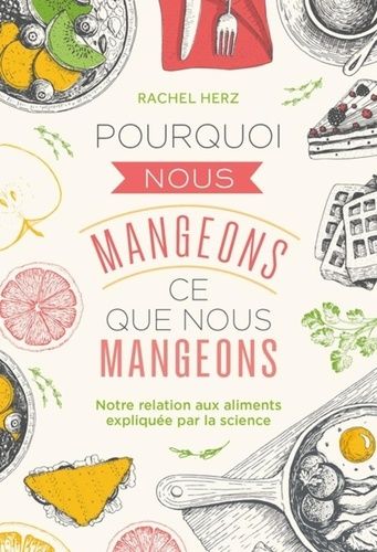 Pourquoi Nous Mangeons Ce Que Nous Mangeons - Notre Relation Aux Aliments Expliquée Par La Science