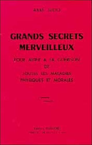 Grands Secrets Merveilleux Pour Aider À La Guérison De Toutes Les Maladies Physiques Et Morales